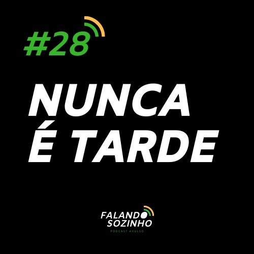 #28 - Nunca é tarde - Falando Sozinho #28 - Nunca é tarde - Falando Sozinho