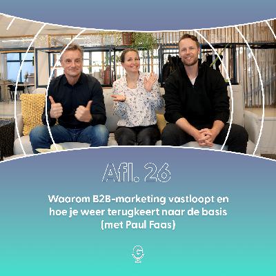 Afl 26: Waarom B2B-marketing vastloopt en hoe je weer terugkeert naar de basis