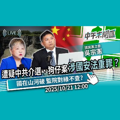 國安牌？遭疑中共介選、狗仔案涉國安法重罪？國在山河破 監院對綠不查？ft.吳宗憲｜黃光芹-中午來開匯【CNEWS】2025/10/21