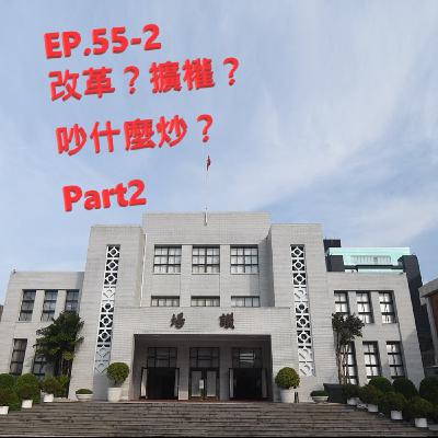 EP.55-2 改革？擴權？吵什麼炒？ Part2