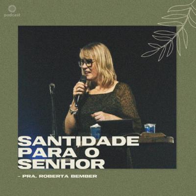 Santidade Para O Senhor - Pra. Roberta Bember Santidade Para O Senhor - Pra. Roberta Bember