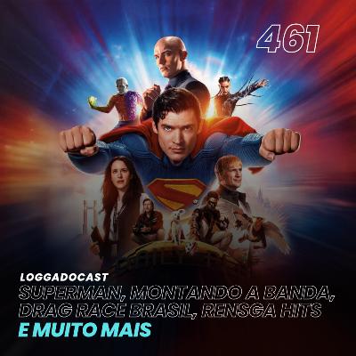 LoGGadoCast 461 - Superman, Montando a Banda, Drag Race Brasil, Rensga Hits, e muito mais