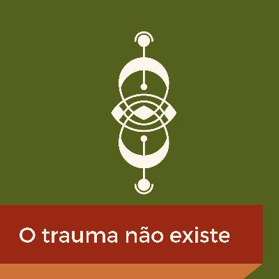 EP02 - O trauma não existe