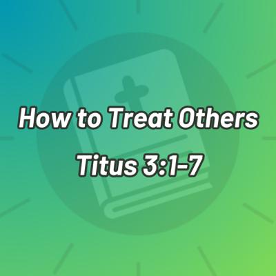 **Series Break** How to Treat Others: Titus 3:1-7
