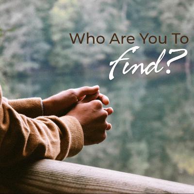 November 24, 2019 - Who Are You To Find