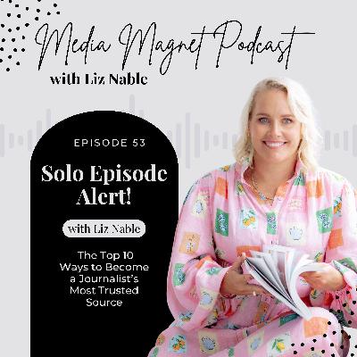 53: Solo Episode Alert! The Top 10 Ways to Become a Journalist’s Most Trusted Source with Liz Nable