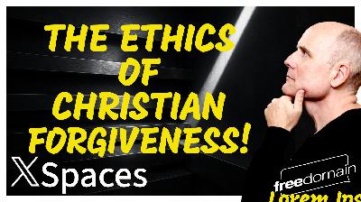 6106 The Ethics of Christian Forgiveness! Twitter/X Space