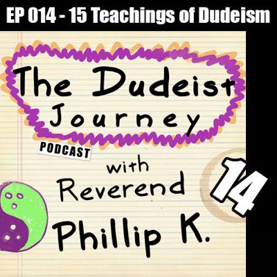 EP 014 - ”15 Teachings of Dudeism” - The Dudeist Journey w/ Rev. Phillip K. EP 014 - ”15 Teachings of Dudeism” - The Dudeist Journey w/ Rev. Phillip K.