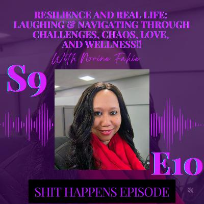 S9E10 - Resilience and Real Life: Laughing & Navigating through Challenges, Chaos, Love, and Wellness!! #ShitHappens