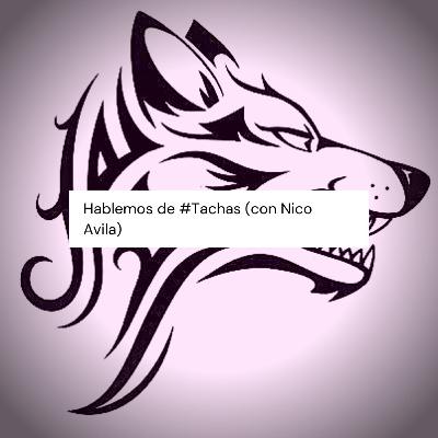 Hablemos de Tachas (con Nico Avila)