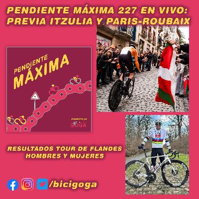 PENDIENTE MÁXIMA 227: Previa Itzulia y Paris Roubaix