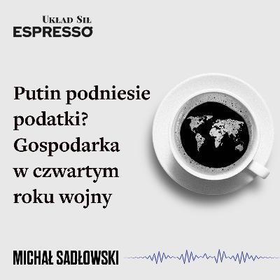 Espresso US - Putin podniesie podatki? Gospodarka w czwartym roku wojny - Eugeniusz Romer, Michał P. Sadłowski