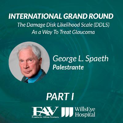 The Damage Disk Likelihood Scale (DDLS)As a Way To Treat Glaucoma PART I │Dr. George L. Spaeth │ Ensino FAV