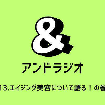13.エイジング美容について語る！の巻
