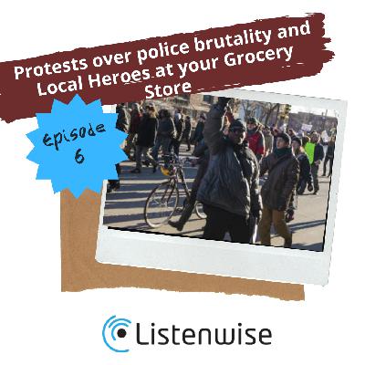 Episode 6: Protests Over Police Brutality and Local Heroes at Your Grocery Store