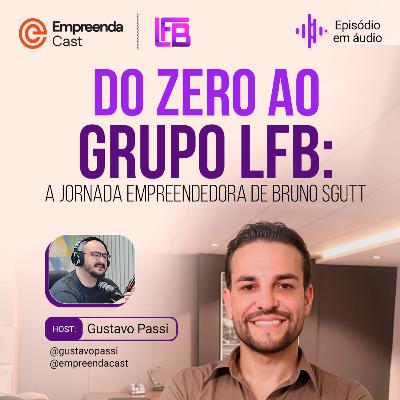 Do Zero ao Grupo LFB: A Jornada Empreendedora de Bruno Sgutt