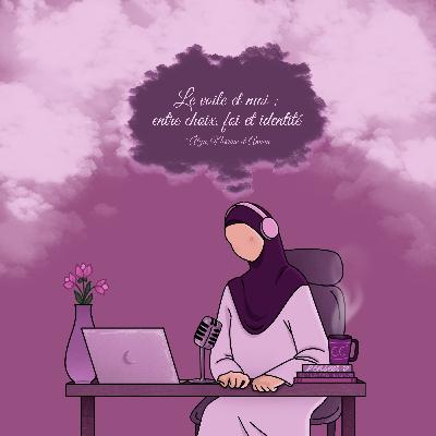 Mini-Série : Être voilée - Episode 2 - Le voile et moi : entre choix, foi et identité avec Nesrine, Alya et Amina