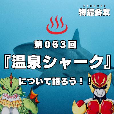 第063回 『温泉シャーク』について語ろう！！