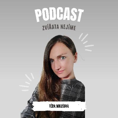 Věra Mikušová: Osobní vývoj v rámci veganství, éčka v potravinách, proč dává smysl občanská neposlušnost v otázce zneužívání zvířat.