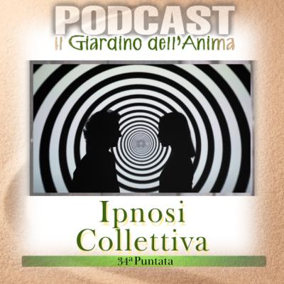 Ep.34 Ipnosi Collettiva: Un Viaggio di Trasformazione e di Risveglio Spirituale | Il Giardino dell’Anima Podcast