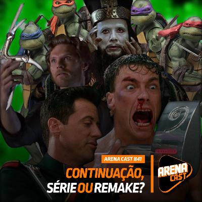 #41 Arena Cast - Continuação, série ou remake