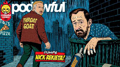 Throat Goat DUMPS Nick Rekieta! - PODAWFUL PODCAST EO70