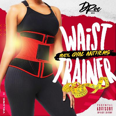 D-ROC - WAIST TRAINER 2 (GYAL ANTHEMS ONLY) - EXPLICIT CONTENT