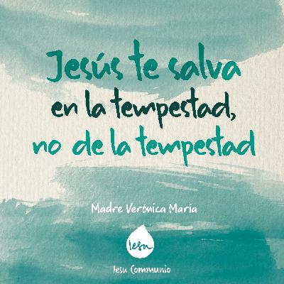 Jesús te salva en la tempestad, no de la tempestad · Madre Verónica Mª Jesús te salva en la tempestad, no de la tempestad · Madre Verónica Mª