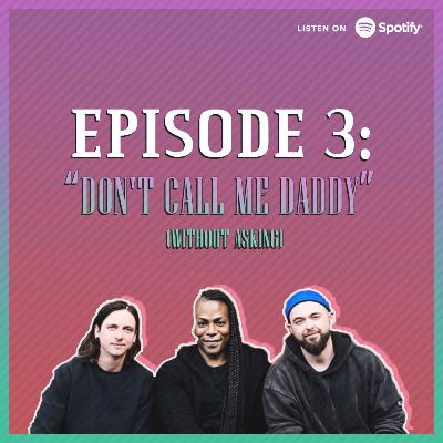 Episode 3: Don't Call Me Daddy (without asking) Episode 3: Don't Call Me Daddy (without asking)
