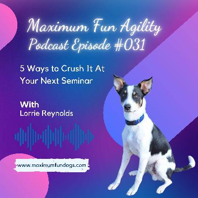 Episode 031 - 5 Ways to Crush It at Your Next Dog Agility Seminar