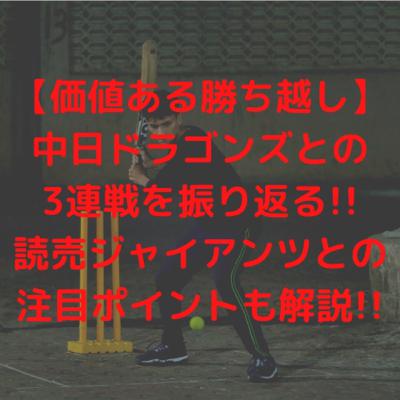 【価値ある勝ち越し】中日ドラゴンズとの３連戦を振り返る！！巨人戦との注目ポイントも解説！！