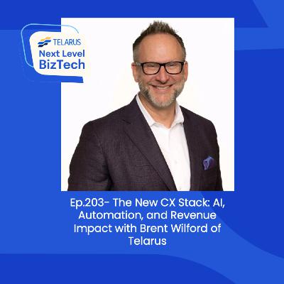 Ep.203- The New CX Stack: AI, Automation, and Revenue Impact- Brent Wilford of Telarus