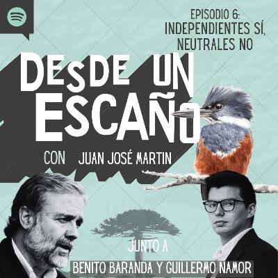 E6: Independientes Sí, Neutrales No - con Benito Baranda & Guillermo Namor E6: Independientes Sí, Neutrales No - con Benito Baranda & Guillermo Namor