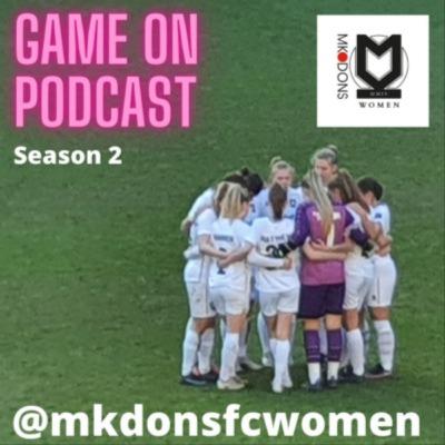 GAME ON Season 2 - 22- Featuring Charlie Bill on The MK DONS FC Women Podcast