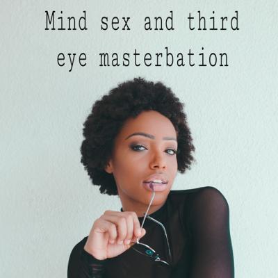 Mind sex and third 👁 masterbation on a deeper level part 2 Mind sex and third 👁 masterbation on a deeper level part 2
