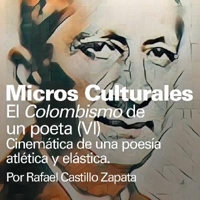 Micro cultural "El Colombismo de un poeta (VI) Cinemática de una poesía atlética y elástica"