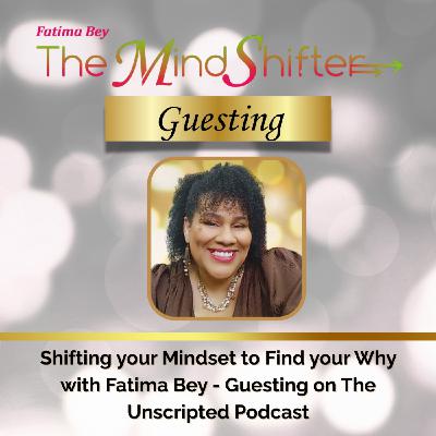 Shifting your Mindset to Find your Why with Fatima Bey - Guesting on The Unscripted Podcast