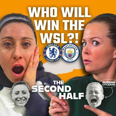 Ep 2: WSL Title Race: Man City or Chelsea? Lucy Reveals Retirement or Birmingham Exit | The Second Half