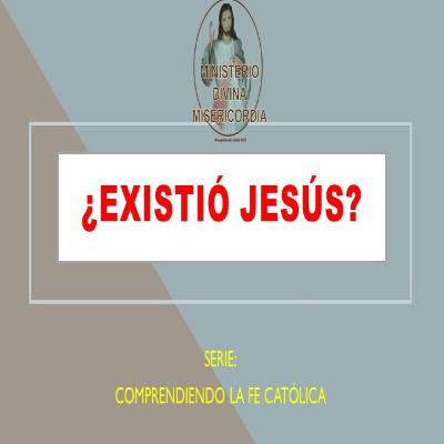 ¿Existió Jesús? Serie 10: Comprendiendo mi fe católica. MDM.