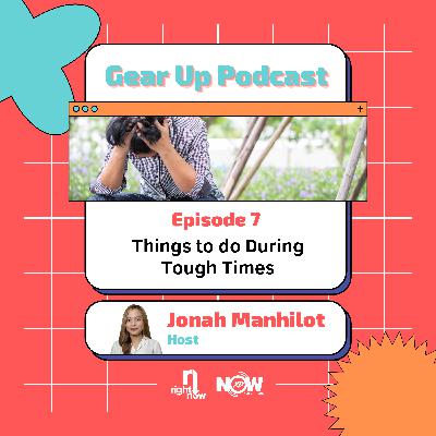 Ep. 7 | Gear Up | Things to do During Tough Times