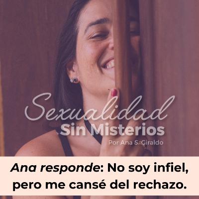 96. Ana Responde: No soy infiel, pero me cansé del rechazo.