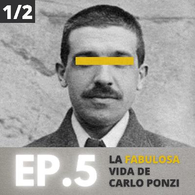 Ep. 5 - La Fabulosa vida de Carlo Ponzi - Pt. 1