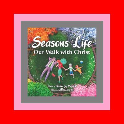 Download !PDF Seasons of Life Our Walk With Christ - A Christian Childrenâ€™s Book about Jesus & the Meaningful Moments with God Throughout Winter  Spring  Summer  and Fall - The Perfect Bible Story Book for Kids Book PDF Download