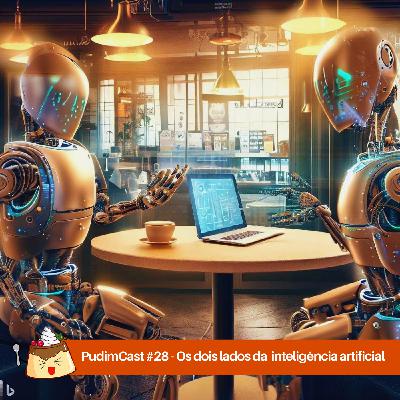 PudimCast #28 – Os dois lados da inteligência artificial