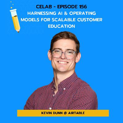 CELab - Ep 156 - Kevin Dunn - Harnessing AI & Operating Models for Scalable Customer Education