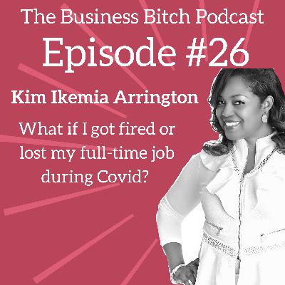 Ep. 26: What if I got fired or lost my full-time job during Covid? - Career Coach Kim Ikemia Arrington