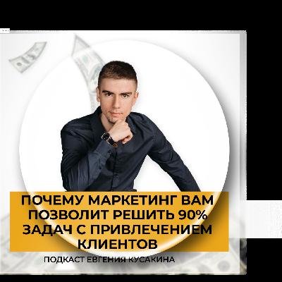 Почему маркетинг вам позволит решить 90% задач с привлечением клиентов