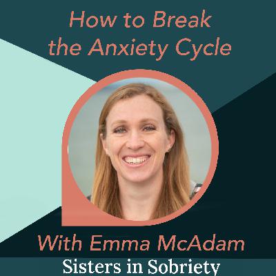 How to Break the Anxiety Cycle With Emma McAdam