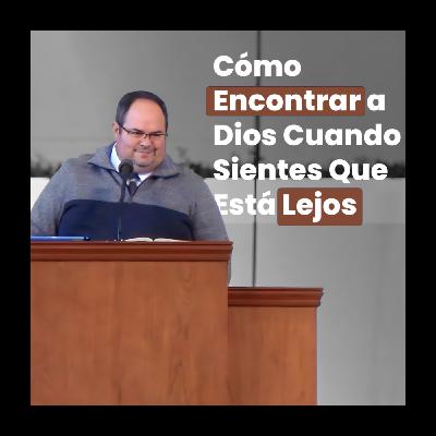 Cómo Encontrar a Dios Cuando Sientes Que Está Lejos