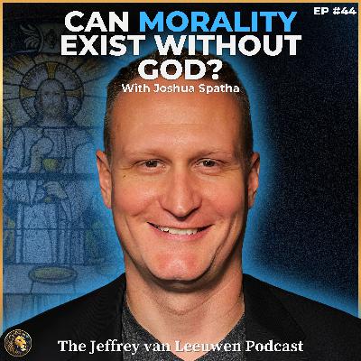 #44 - Christian Apologist: Morality, Meaning, and the Case for God | Joshua Spatha